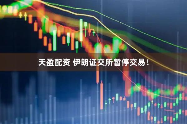 天盈配资 伊朗证交所暂停交易！