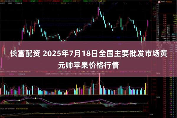 长富配资 2025年7月18日全国主要批发市场黄元帅苹果价格行情